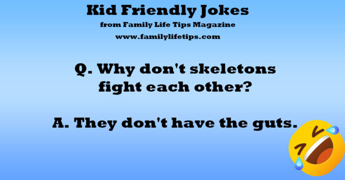 Kid Friendly Jokes Why don't skeletons fight with each other